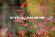 律师事务所联系电话查询途径解析