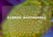 线上律师咨询：数字时代的法律新桥梁