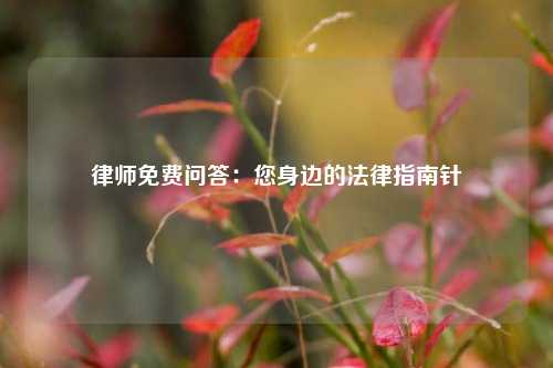 律师免费问答：您身边的法律指南针