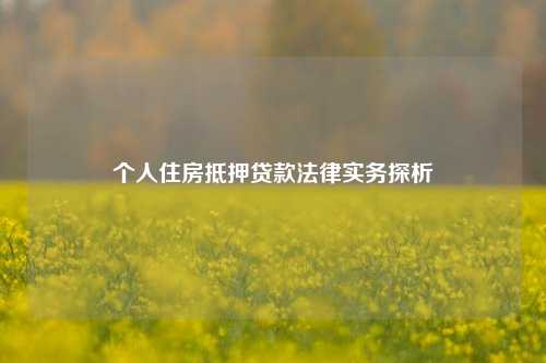 个人住房抵押贷款法律实务探析